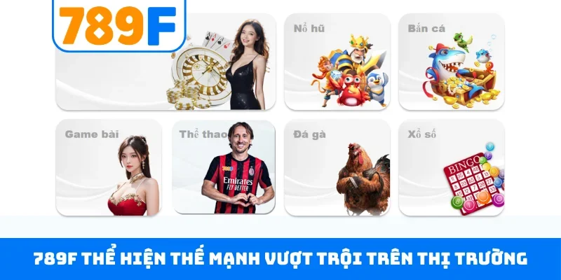 789F thể hiện thế mạnh vượt trội trên thị trường