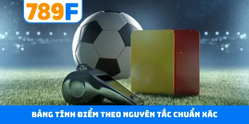 Kèo Thẻ Phạt 789F - Dõi Theo Trận Cầu, Đưa Ra Dự Đoán Chuẩn 2 Bảng tính điểm theo nguyên tắc chuẩn xác