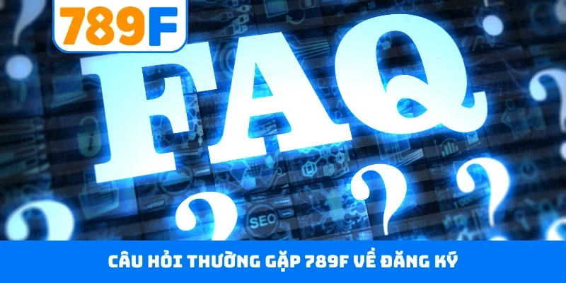 Câu hỏi thường gặp 789F 1 Câu hỏi thường gặp 789F về đăng ký