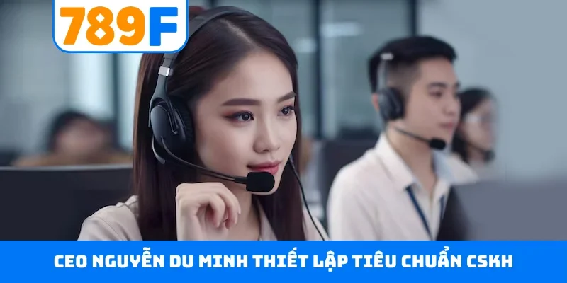 CEO Nguyễn Du Minh 4 CEO Nguyễn Du Minh thiết lập tiêu chuẩn CSKH