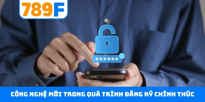 Công nghệ mới trong quá trình đăng ký chính thức