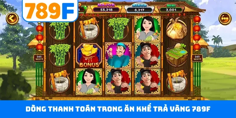 Dòng thanh toán trong Ăn Khế Trả Vàng 789F