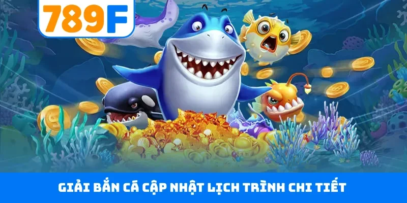 Giải bắn cá cập nhật lịch trình chi tiết