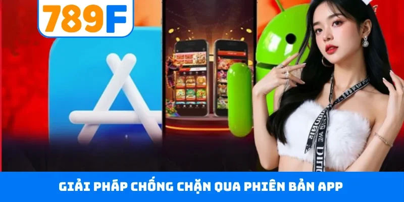 Giải pháp chống chặn qua phiên bản app