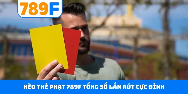 Kèo Thẻ Phạt 789F - Dõi Theo Trận Cầu, Đưa Ra Dự Đoán Chuẩn 1 Kèo thẻ phạt 789F tổng số lần rút cực đỉnh
