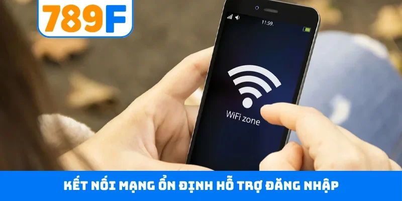 Kết nối mạng ổn định hỗ trợ đăng nhập