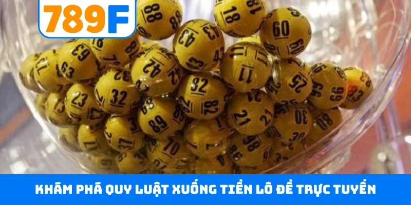 Xổ số 789F 4 Khám phá quy luật xuống tiền lô đề trực tuyến