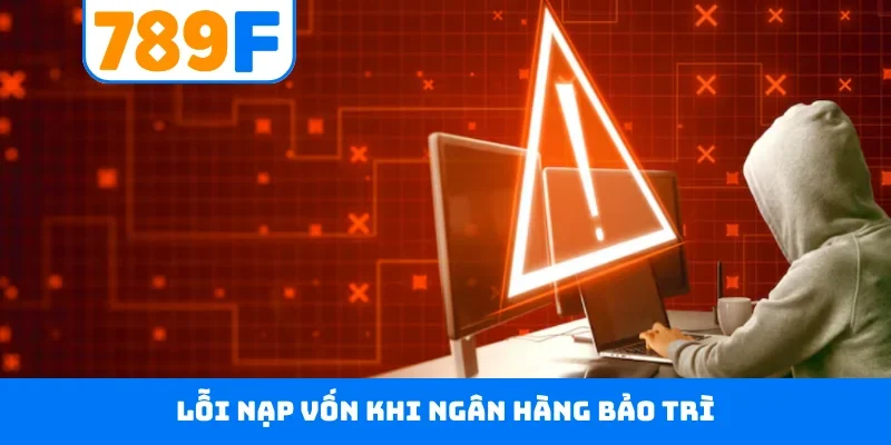 Lỗi nạp vốn khi ngân hàng bảo trì