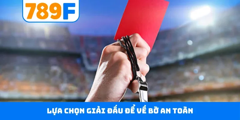 Kèo Thẻ Phạt 789F - Dõi Theo Trận Cầu, Đưa Ra Dự Đoán Chuẩn 4 Lựa chọn giải đấu để về bờ an toàn