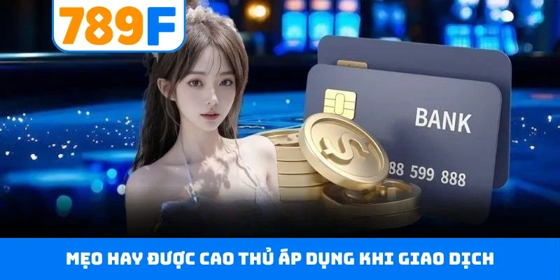 Mẹo hay được cao thủ áp dụng khi giao dịch