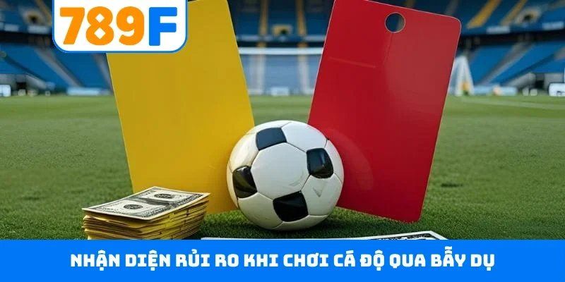 Kèo Thẻ Phạt 789F - Dõi Theo Trận Cầu, Đưa Ra Dự Đoán Chuẩn 5 Nhận diện rủi ro khi chơi cá độ qua bẫy dụ