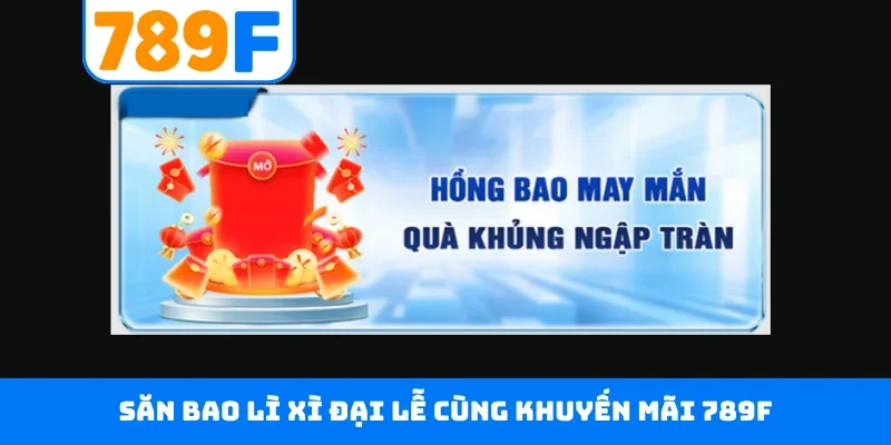 Săn bao lì xì đại lễ cùng khuyến mãi 789F