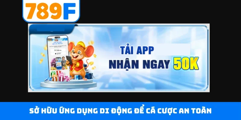 Sở hữu ứng dụng di động để cá cược an toàn