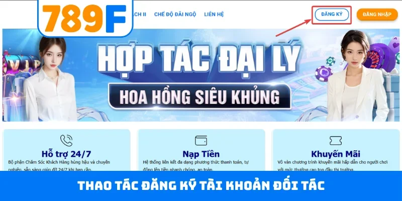 Đại lý 789F 4 Thao tác đăng ký tài khoản đối tác